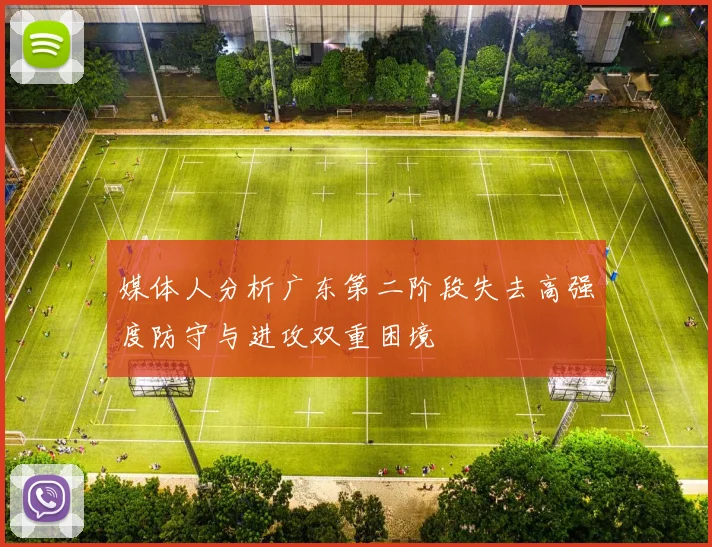 媒体人分析广东第二阶段失去高强度防守与进攻双重困境